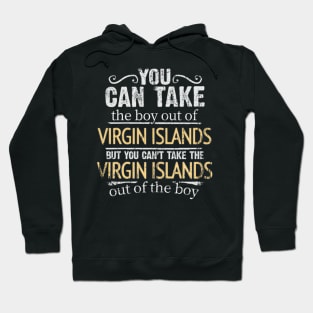 You Can Take The Boy Out Of Virgin Islands But You Cant Take The Virgin Islands Out Of The Boy - Gift for Virgin Islander With Roots From Virgin Islands Hoodie